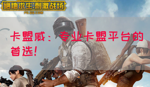 卡盟威：专业卡盟平台的首选！