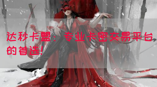 达秒卡盟：专业卡密交易平台的首选！