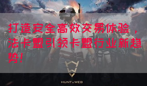打造安全高效交易体验，法卡盟引领卡盟行业新趋势！