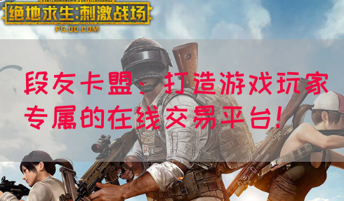 段友卡盟：打造游戏玩家专属的在线交易平台！