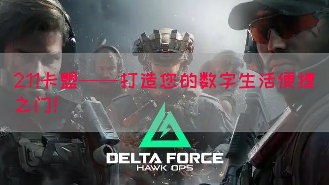 211卡盟——打造您的数字生活便捷之门！