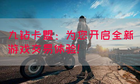 九钻卡盟：为您开启全新游戏交易体验！
