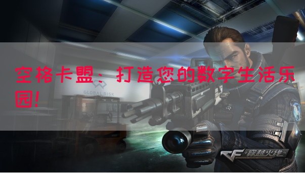 空格卡盟：打造您的数字生活乐园！