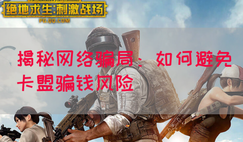 揭秘网络骗局：如何避免卡盟骗钱风险(图1)