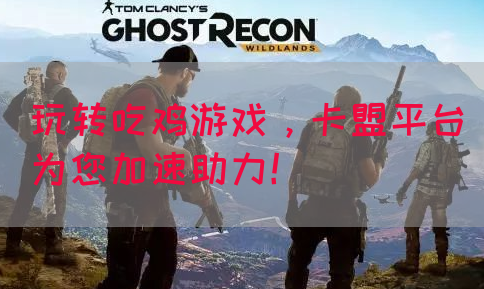 玩转吃鸡游戏，卡盟平台为您加速助力！