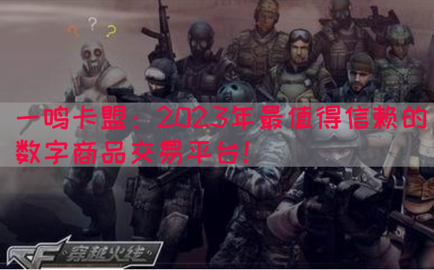 一鸣卡盟：2023年最值得信赖的数字商品交易平台！