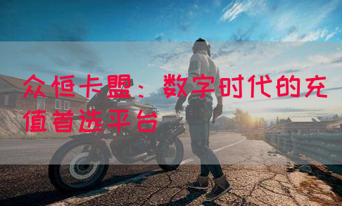 众恒卡盟：数字时代的充值首选平台