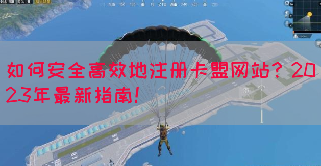 如何安全高效地注册卡盟网站？2023年最新指南！
