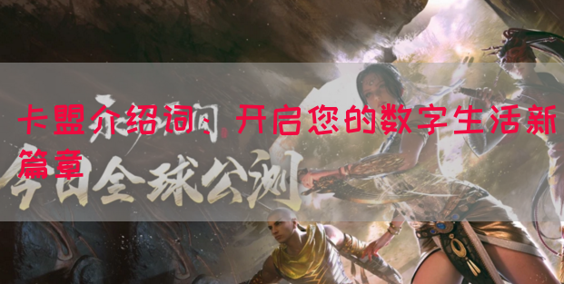卡盟介绍词：开启您的数字生活新篇章
