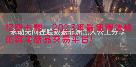 忆联卡盟：2023年最值得信赖的数字商品交易平台！