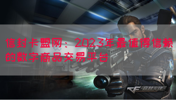 信封卡盟网：2023年最值得信赖的数字商品交易平台