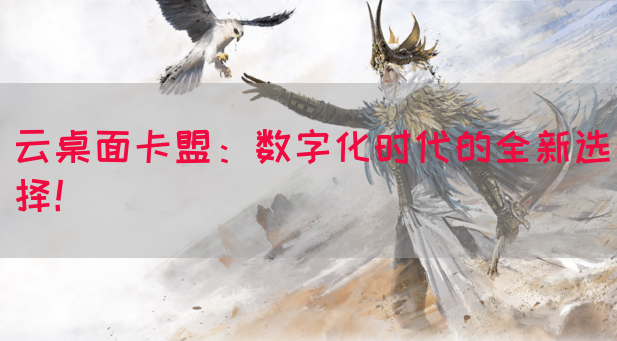 云桌面卡盟：数字化时代的全新选择！