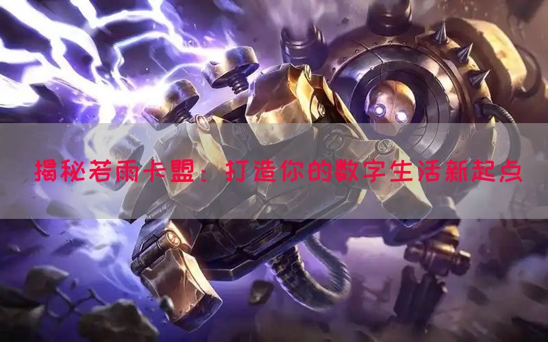 揭秘若雨卡盟：打造你的数字生活新起点