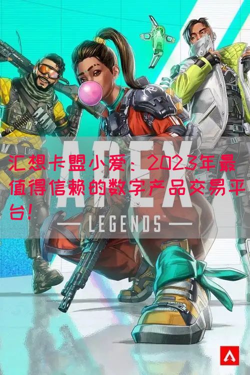 汇想卡盟小爱：2023年最值得信赖的数字产品交易平台！