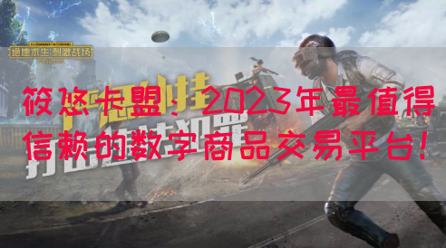 筱悠卡盟：2023年最值得信赖的数字商品交易平台！