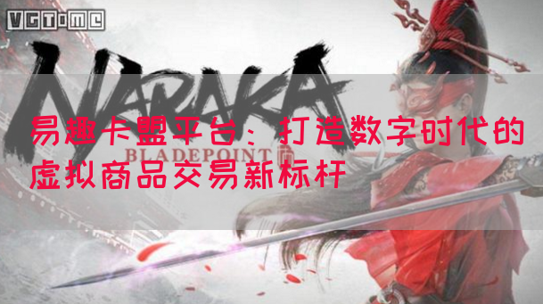 易趣卡盟平台：打造数字时代的虚拟商品交易新标杆