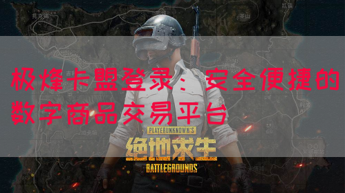 极烽卡盟登录：安全便捷的数字商品交易平台