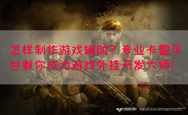 怎样制作游戏辅助？专业卡盟平台教你成为游戏外挂开发大师！