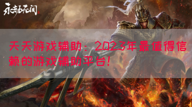 天天游戏辅助：2023年最值得信赖的游戏辅助平台！