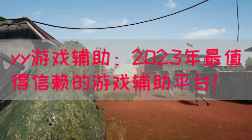 yy游戏辅助：2023年最值得信赖的游戏辅助平台！