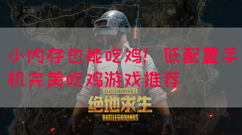 小内存也能吃鸡！低配置手机完美吃鸡游戏推荐