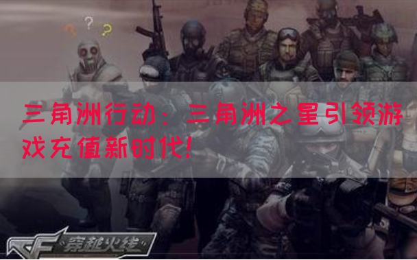 三角洲行动：三角洲之星引领游戏充值新时代！