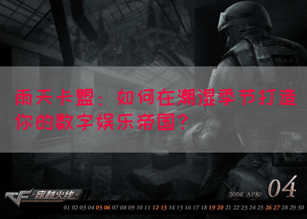 雨天卡盟：如何在潮湿季节打造你的数字娱乐帝国？