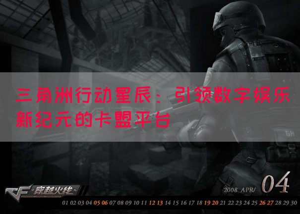 三角洲行动星辰：引领数字娱乐新纪元的卡盟平台