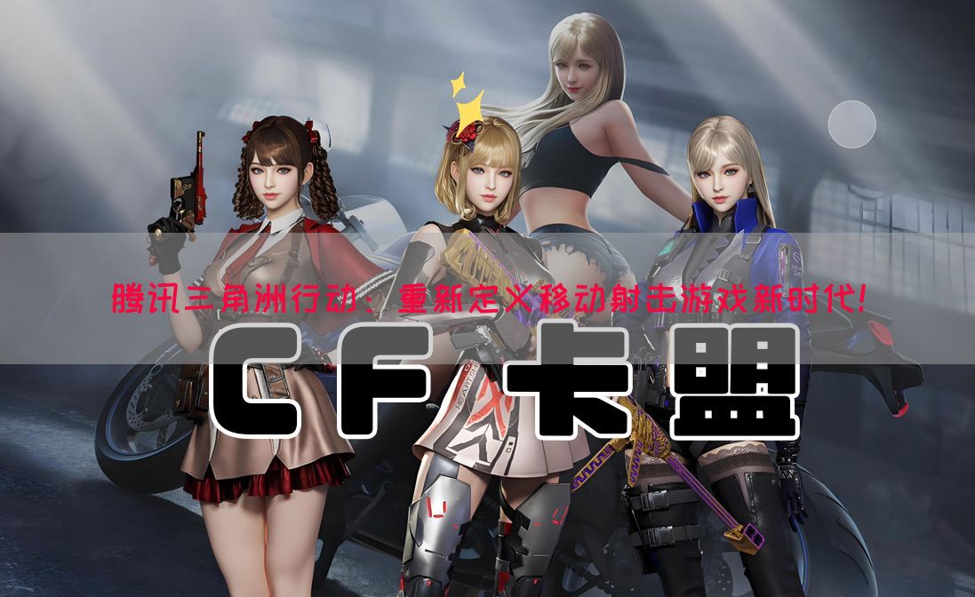 腾讯三角洲行动：重新定义移动射击游戏新时代！