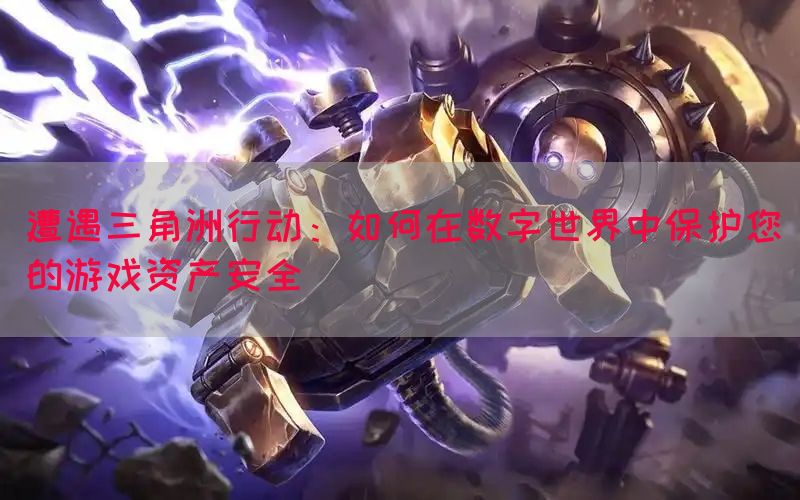 遭遇三角洲行动：如何在数字世界中保护您的游戏资产安全