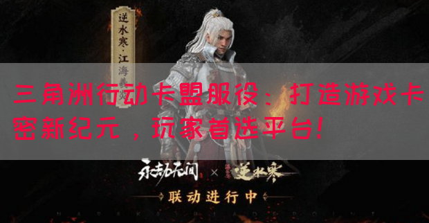 三角洲行动卡盟服役：打造游戏卡密新纪元，玩家首选平台！