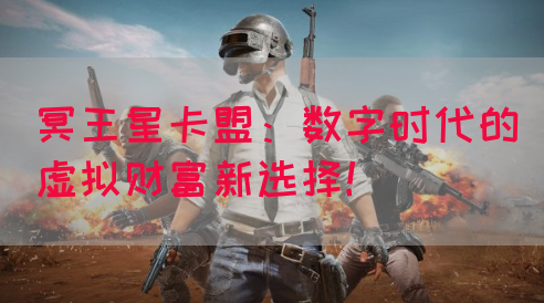 冥王星卡盟：数字时代的虚拟财富新选择！