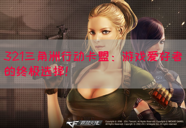 321三角洲行动卡盟：游戏爱好者的终极选择！