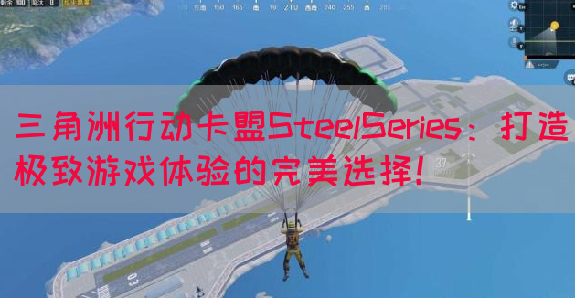 三角洲行动卡盟SteelSeries：打造极致游戏体验的完美选择！