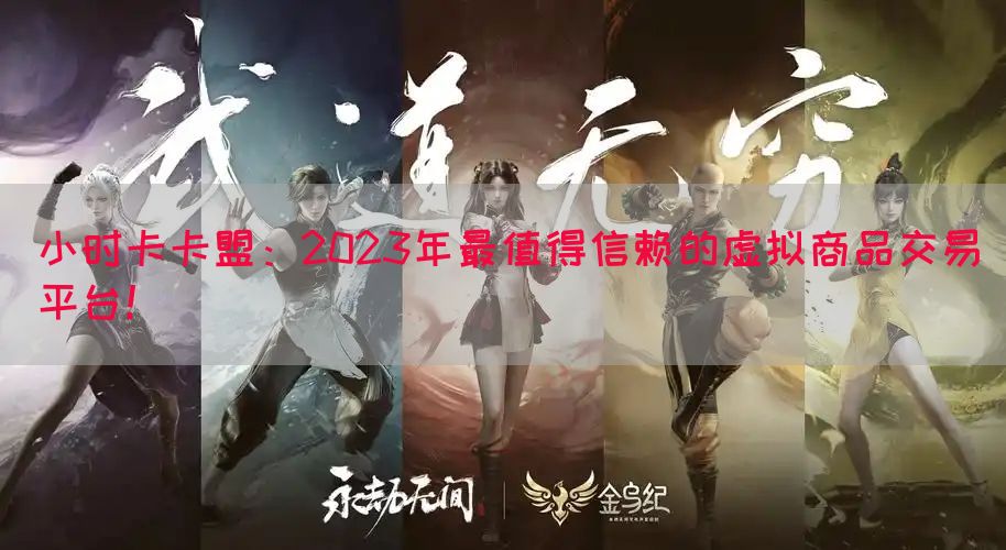 小时卡卡盟：2023年最值得信赖的虚拟商品交易平台！
