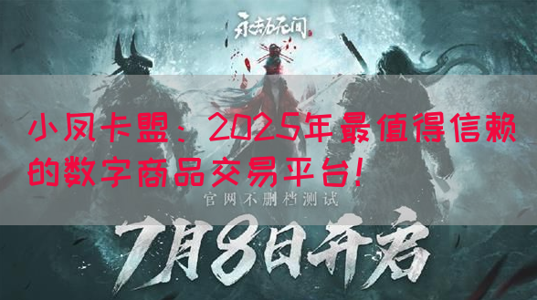 小凤卡盟：2025年最值得信赖的数字商品交易平台！