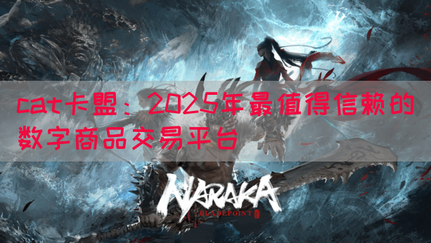 cat卡盟：2025年最值得信赖的数字商品交易平台