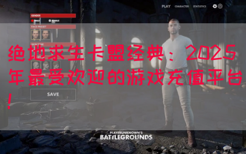 绝地求生卡盟经典：2025年最受欢迎的游戏充值平台！